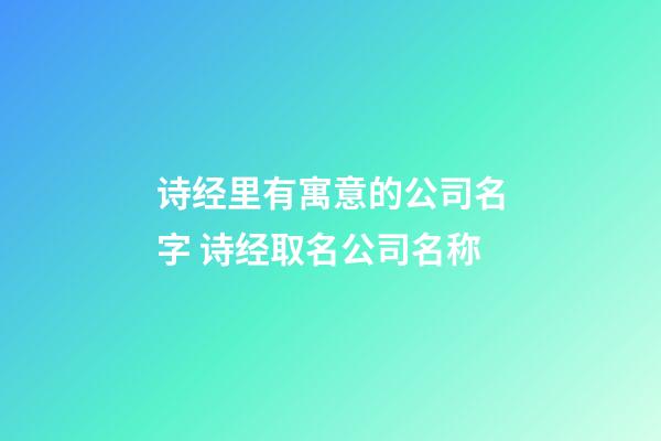 诗经里有寓意的公司名字 诗经取名公司名称-第1张-公司起名-玄机派